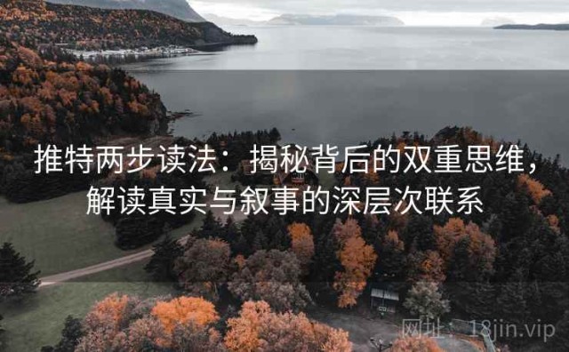 推特两步读法：揭秘背后的双重思维，解读真实与叙事的深层次联系