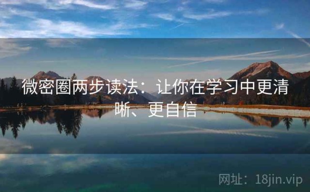 微密圈两步读法：让你在学习中更清晰、更自信