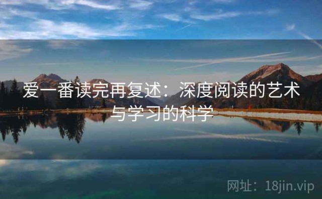 爱一番读完再复述：深度阅读的艺术与学习的科学