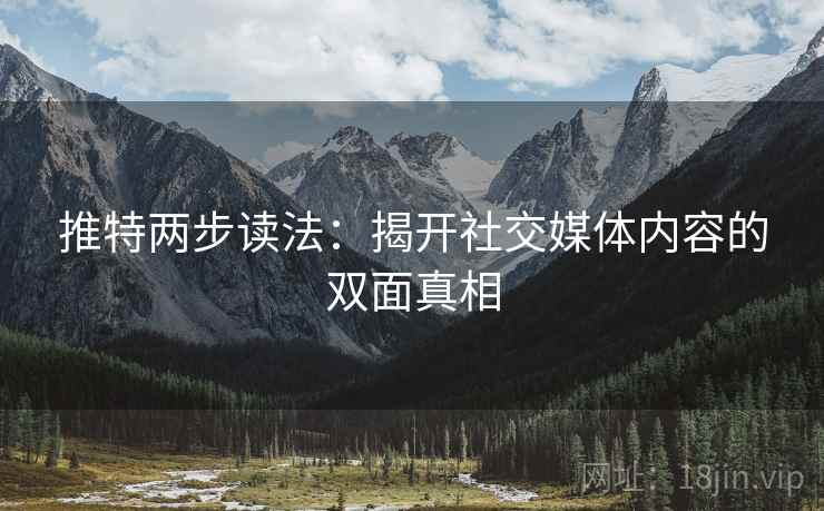 推特两步读法：揭开社交媒体内容的双面真相