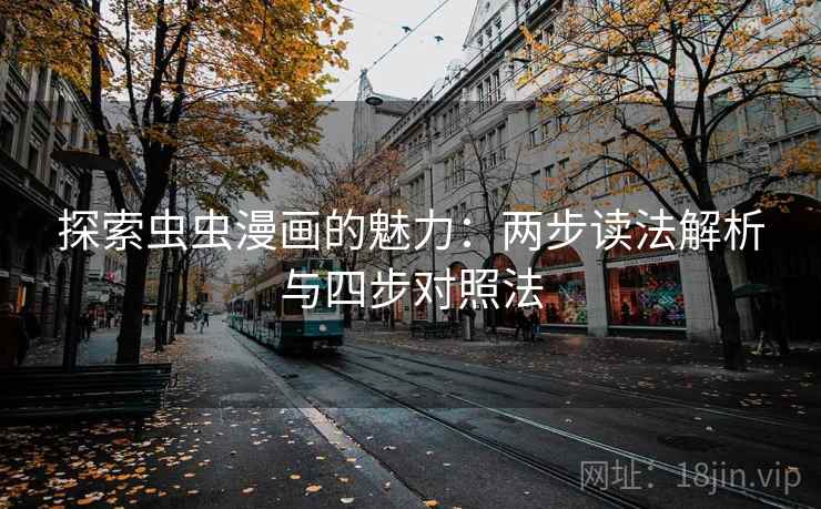 探索虫虫漫画的魅力：两步读法解析与四步对照法