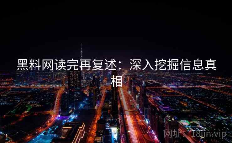 黑料网读完再复述：深入挖掘信息真相