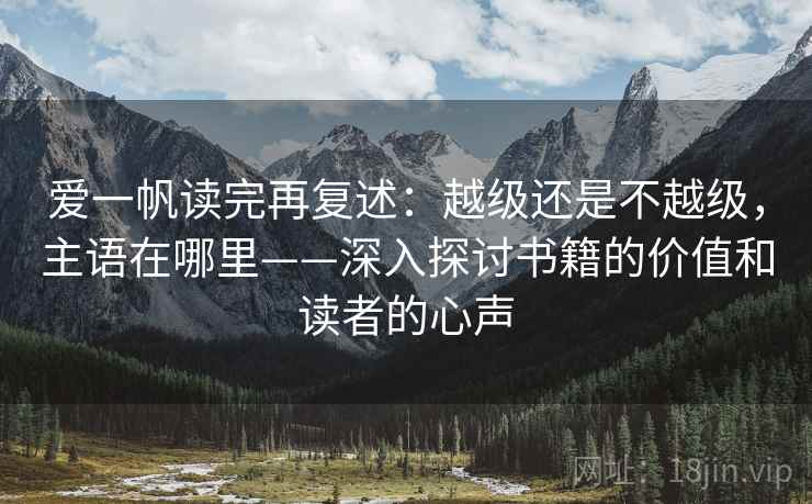 爱一帆读完再复述：越级还是不越级，主语在哪里——深入探讨书籍的价值和读者的心声